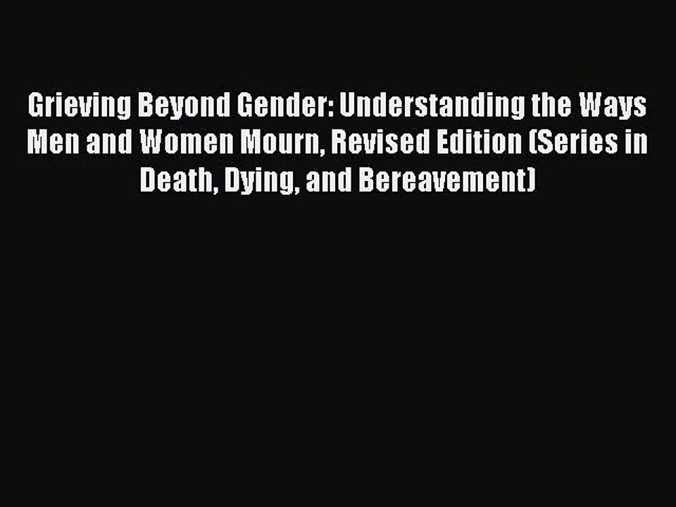[PDF] Grieving Beyond Gender: Understanding the Ways Men and Women Mourn Revised Edition (Series