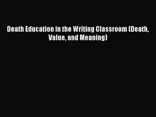 [PDF] Death Education in the Writing Classroom (Death Value and Meaning) Full Colection