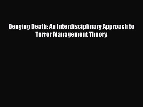 [PDF] Denying Death: An Interdisciplinary Approach to Terror Management Theory Popular Colection