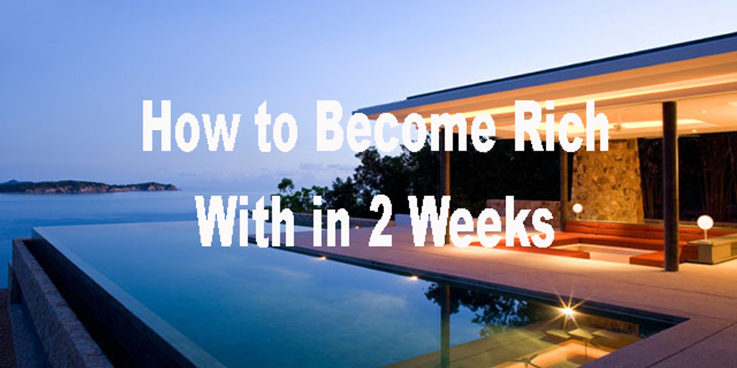 How to Become Rich With in 2 Weeks