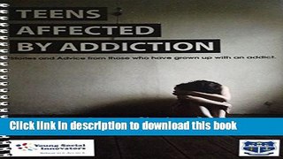 [Popular Books] Teens Affected by Addiction: Stories and Advice from people who have grown up with