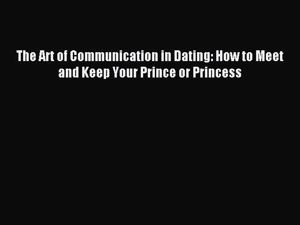 [PDF] The Art of Communication in Dating: How to Meet and Keep Your Prince or Princess# Popular