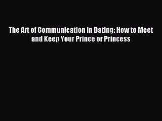 [PDF] The Art of Communication in Dating: How to Meet and Keep Your Prince or Princess# Popular