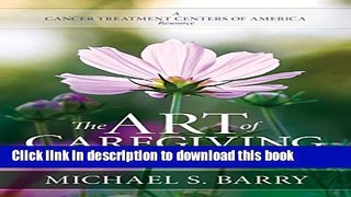 [Popular Books] The Art of Caregiving: How to Lend Support and Encouragement to Those with Cancer