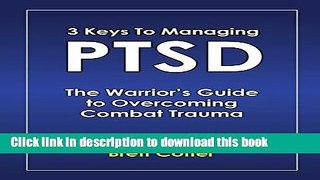 [Popular Books] 3 Keys to Managing PTSD: The Warrior s Guide to Overcoming Combat Trauma Full Online