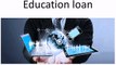 Education loan : Education loan to pursue higher studies