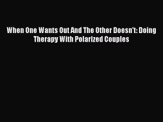 [PDF] When One Wants Out And The Other Doesn't: Doing Therapy With Polarized Couples# Popular