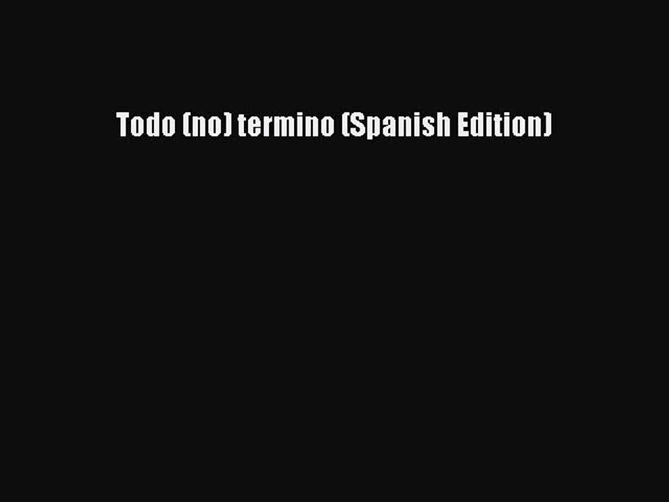 [PDF] Todo (no) termino (Spanish Edition)# Popular Colection