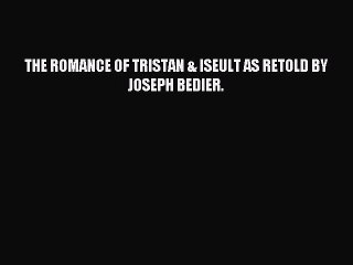 [PDF] THE ROMANCE OF TRISTAN & ISEULT AS RETOLD BY JOSEPH BEDIER. Popular Colection