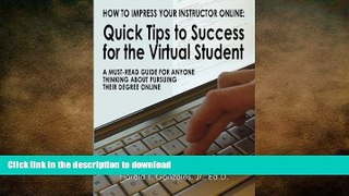 EBOOK ONLINE How to Impress Your Instructor Online: Quick Tips to Success for the Virtual Student