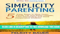 Collection Book Simplicity Parenting: 5 Easy Steps to Slow Down Family Life, and Raise Happier,