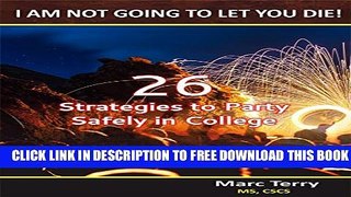 New Book I Am Not Going to Let You Die!: 26 Strategies to Party Safely In College
