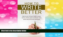 READ FREE FULL  How to Write Better: Improve your writing of letters, essays, stories, articles,