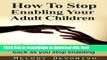 New Book How To Stop Enabling Your Adult Children: Practical steps to use boundaries and get your