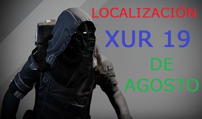 DESTINY THE TAKEN KING: LOCALIZACION XUR 19 DE AGOSTO
