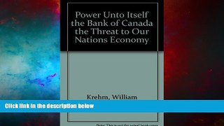 Must Have  Power Unto Itself the Bank of Canada the Threat to Our Nations Economy  READ Ebook
