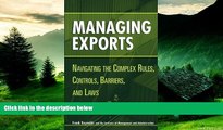 READ FREE FULL  Managing Exports: Navigating the Complex Rules, Controls, Barriers, and Laws