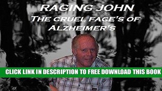 Download] RAGING JOHN The cruel face s of Alzheimer s Hardcover Online