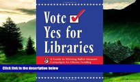 Must Have  Vote Yes for Libraries: A Guide to Winning Ballot Measure Campaigns for Library