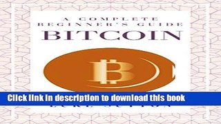 [Read PDF] Bitcoin : A Complete Beginner s Guide - Master The Game Ebook Free