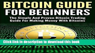 [Read PDF] Bitcoin Guide For Beginners: The Simple And Proven Bitcoin Trading Guide For Making