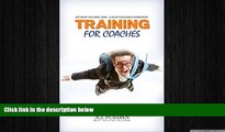 READ book  Training For Coaches: Get What You Need  NOW- A Solid Coaching Foundation  FREE BOOOK
