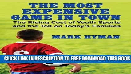 Download] The Most Expensive Game in Town: The Rising Cost of Youth Sports and the Toll on Today s