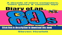 [Read PDF] Diary Of An 80s Computer Geek: A Decade of Micro Computers, Video Games and Cassette