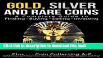 [Read PDF] Gold, Silver and Rare Coins: A Complete Guide To Finding Buying Selling Investing: