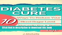 [PDF] Diabetes Cure - 10 Ways To Reduce Your Blood Sugar Level Naturally For A Better Life.