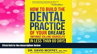 READ FREE FULL  How To Build The Dental Practice Of Your Dreams: (Without Killing Yourself!) In
