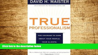 READ FREE FULL  True Professionalism: The Courage to Care about Your People, Your Clients, and