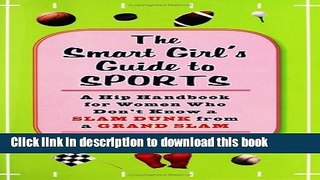 [Popular Books] The Smart Girl s Guide to Sports: A Hip Handbook for Women Who Don t Know a Slam