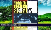 Must Have  Negotiate Like the Big Guys: How to Establish Fees, Reach Agreements, Finalize
