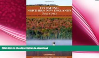FAVORITE BOOK  Flyfishing Northern New England s Seasons (Flyfisher s Guide to) FULL ONLINE