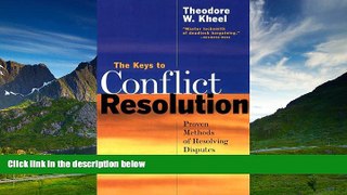 READ FREE FULL  The Keys to Conflict Resolution: Proven Methods of Resolving Disputes