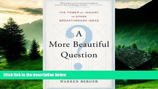Must Have  A More Beautiful Question: The Power of Inquiry to Spark Breakthrough Ideas  READ