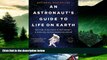 Full [PDF] Downlaod  An Astronaut s Guide to Life on Earth: What Going to Space Taught Me About