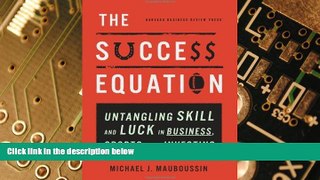 Big Deals  The Success Equation: Untangling Skill and Luck in Business, Sports, and Investing