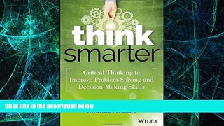 Big Deals  Think Smarter: Critical Thinking to Improve Problem-Solving and Decision-Making Skills