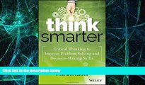 Big Deals  Think Smarter: Critical Thinking to Improve Problem-Solving and Decision-Making Skills