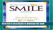 [PDF] Something Else To Smile About: More Encouragement and Inspiration for Lifes Ups and Downs