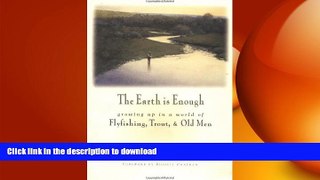 FAVORITE BOOK  The Earth Is Enough: Growing Up in a World of Flyfishing, Trout   Old Men (The