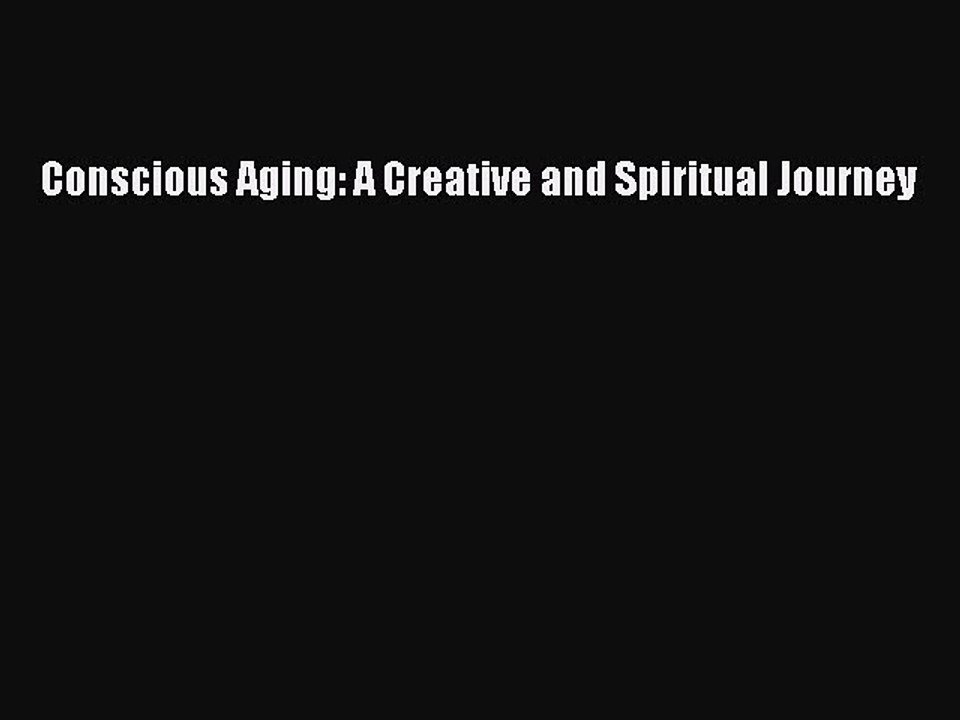 [PDF] Conscious Aging: A Creative and Spiritual Journey Popular Online