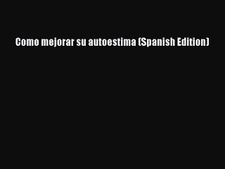 [PDF] Como mejorar su autoestima (Spanish Edition) Popular Online