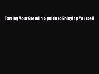 [PDF] Taming Your Gremlin a guide to Enjoying Yourself Popular Colection