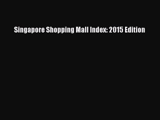[PDF] Singapore Shopping Mall Index: 2015 Edition Popular Online