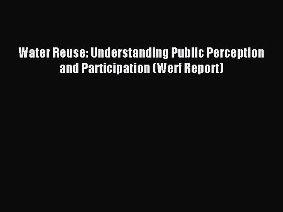 [PDF] Water Reuse: Understanding Public Perception and Participation (Werf Report) Full Online