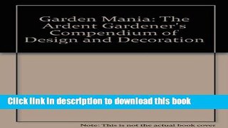 [PDF] Garden Mania: The Ardent Gardener s Compendium of Design and Decoration Popular Colection