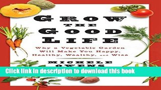 [PDF] Grow the Good Life:Â Why a Vegetable Garden Will Make You Happy, Healthy, Wealthy, and Wise